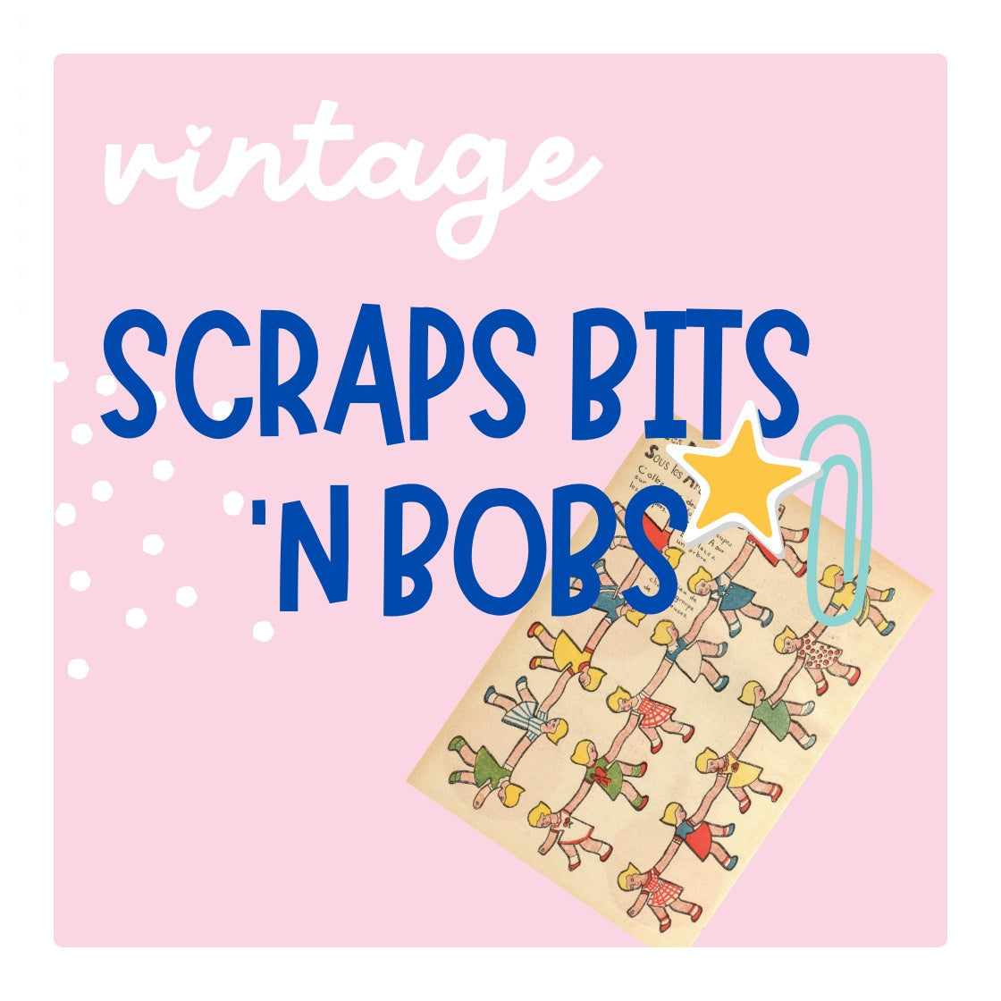 Vintage Scraps, Bits n Bobs